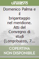 Domenico Palma e il brigantaggio nel meridione. Atti del Convegno di studi (Longobucco, 7 gennaio 2001) libro