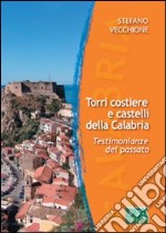 Torri costiere e castelli della Calabria. Testimonianze del passato-Coastal towers and castles in Calabria. Evidence of the past. Ediz. bilingue libro