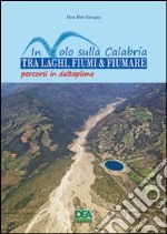 In volo sulla Calabria tra laghi, fiumi & fiumare. Percorsi in deltaplano libro