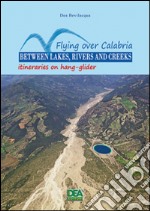 Flying over Calabria between lakes, riversand creeks. Itineraries on hang-glider libro