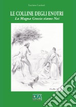 Le colline degli enotri. La Magna Grecia siamo noi libro