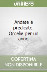 Andate e predicate. Omelie per un anno libro