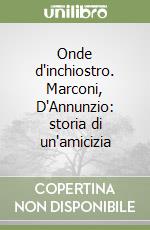 Onde d'inchiostro. Marconi, D'Annunzio: storia di un'amicizia