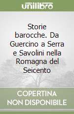 Storie barocche. Da Guercino a Serra e Savolini nella Romagna del Seicento