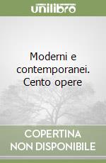 Moderni e contemporanei. Cento opere