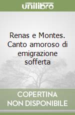 Renas e Montes. Canto amoroso di emigrazione sofferta libro