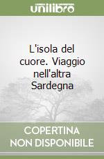 L'isola del cuore. Viaggio nell'altra Sardegna libro