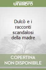 Dulcò e i racconti scandalosi della madre