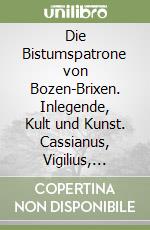 Die Bistumspatrone von Bozen-Brixen. Inlegende, Kult und Kunst. Cassianus, Vigilius, Jngenuinus, Albuinus libro