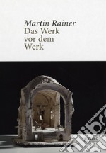 Martin Rainer. Das Werk vor dem Werk