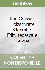 Karl Grasser. Holzschnitte Xilografie. Ediz. tedesca e italiana libro