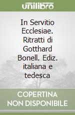 In Servitio Ecclesiae. Ritratti di Gotthard Bonell. Ediz. italiana e tedesca libro