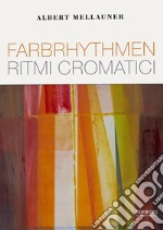 Albert Mellauner. Farbrhythmen-Ritmi cromatici. Ediz. illustrata