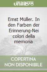 Ernst Müller. In den Farben der Erinnerung-Nei colori della memoria libro