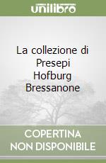 La collezione di Presepi Hofburg Bressanone libro