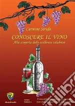 Conoscere il vino. Alla scoperta delle eccellenze calabresi libro