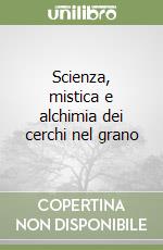 Scienza, mistica e alchimia dei cerchi nel grano