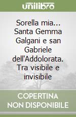 Sorella mia... Santa Gemma Galgani e san Gabriele dell'Addolorata. Tra visibile e invisibile