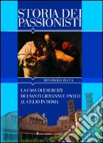 Storia dei passionisti. La casa di esercizi dei santi Giovanni e Paolo al Celio in Roma libro