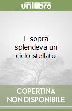 E sopra splendeva un cielo stellato libro