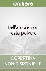 Dell'amore non resta polvere libro