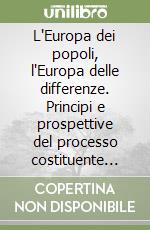 L'Europa dei popoli, l'Europa delle differenze. Principi e prospettive del processo costituente europeo libro