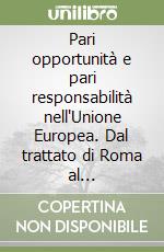 Pari opportunità e pari responsabilità nell'Unione Europea. Dal trattato di Roma al trattato-Costituzione. Con CD-ROM libro