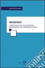 Waterfront. L'impatto sull'assetto dei processi di innovazione del territorio costiero libro