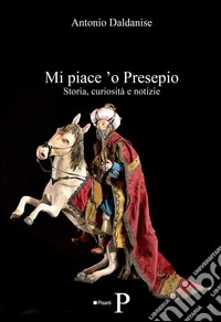 Mi piace 'o presepio. Storia, curiosità e notizie libro