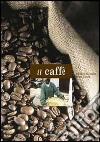 Il caffè. Ediz. illustrata libro