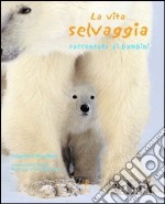 Gli animali selvaggi raccontati ai ragazzi. Ediz. illustrata libro