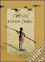 L'Africa, piccolo Chaka. Ediz. illustrata libro