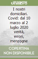I nostri domiciliari. Covid: dal 10 marzo al 2 luglio 2020 verità, errori, menzogne libro