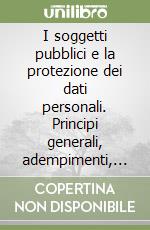 I soggetti pubblici e la protezione dei dati personali. Principi generali, adempimenti, responsabilità libro