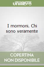 I mormoni. Chi sono veramente libro