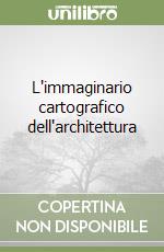 L'immaginario cartografico dell'architettura