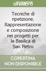 Tecniche di ripetizione. Rappresentazione e composizione nei progetti per la Basilica di San Pietro