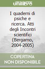 I quaderni di psiche e ricerca. Atti degli Incontri scientifici (Bergamo, 2004-2005) libro