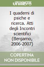 I quaderni di psiche e ricerca. Atti degli Incontri scientifici (Bergamo, 2006-2007) libro