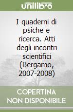 I quaderni di psiche e ricerca. Atti degli incontri scientifici (Bergamo, 2007-2008) libro