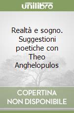 Realtà e sogno. Suggestioni poetiche con Theo Anghelopulos libro