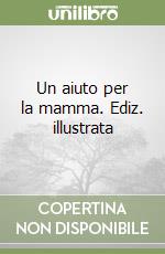 Un aiuto per la mamma. Ediz. illustrata libro