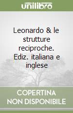 Leonardo & le strutture reciproche. Ediz. italiana e inglese libro