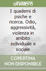 I quaderni di psiche e ricerca. Odio, aggressività, violenza in ambito individuale e sociale libro