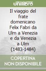 Il viaggio del frate domenicano Felix Fabri da Ulm a Venezia e da Venezia a Ulm (1483-1484)