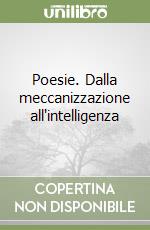 Poesie. Dalla meccanizzazione all'intelligenza libro