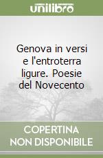 Genova in versi e l'entroterra ligure. Poesie del Novecento libro