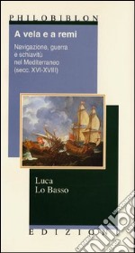 A vela e a rem. Navigazione, guerra e schiavitù nel Mediterraneo (secc. XVI-XVIII) libro