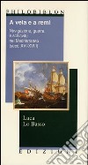 A vela e a rem. Navigazione, guerra e schiavitù nel Mediterraneo (secc. XVI-XVIII) libro