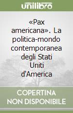 «Pax americana». La politica-mondo contemporanea degli Stati Uniti d'America